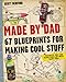 Made by Dad: 67 Blueprints for Making Cool Stuff