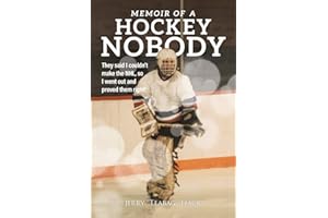 Memoir of a Hockey Nobody: They said I couldn't make the NHL, so I went out and proved them right!