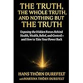 The Truth, the Whole Truth, and Nothing but the Truth: Exposing the Hidden Forces Behind Health, Wealth, Belief, and Control — and How to Take Your Power Back (The Remembering Series)