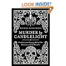 Murder by Candlelight: The Gruesome Crimes Behind Our Romance with the Macabre