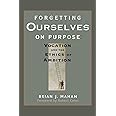 Forgetting Ourselves on Purpose: Vocation and the Ethics of Ambition