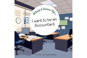 When I Grow Up, I Want To Be an Accountant: A Fun and Educational Kids’ Book About Accountants Helping Businesses
