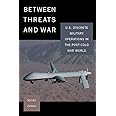 Between Threats and War: U.S. Discrete Military Operations in the Post-Cold War World (A Council on Foreign Relations)