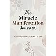 The Miracle Manifestation Journal: Transform your Life in Just 21 Days, A Guided Journey to Unlock Abundance, Clarity, and Joy Through Daily Manifestation Practices, Daily Prompts