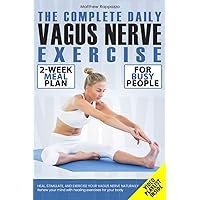 The Complete Daily Vagus Nerve Exercise: Heal, Stimulate, and Exercise Your Vagus Nerve Naturally. Renew Your Mind with Heali