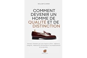 COMMENT DEVENIR UN HOMME DE QUALITÉ ET DE DISTINCTION: Devenez l'homme que vous aspirez à Être : Influence, Intégrité, Réalis