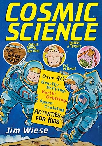 Cosmic Science: Over 40 Gravity-Defying, Earth-Orbiting, Space-Cruising Activities for Kids