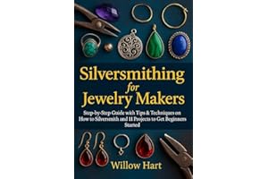 Silversmithing for Jewelry Makers: Step-by-Step Guide with Tips & Techniques on How to Silversmith and 11 Projects to Get Beg