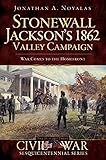 Stonewall Jackson's 1862 Valley Campaign: War Comes to the Homefront (Civil War Series)