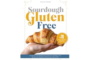 Sourdough Gluten Free: Cookbook with Baking Bread, Desserts, and Dairy-Free Recipes for Beginners Embracing a Clean Diet