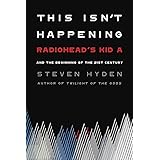 This Isn't Happening: Radiohead's "Kid A" and the Beginning of the 21st Century
