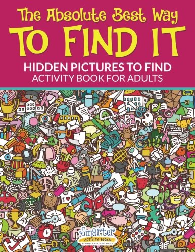 The Absolute Best Way To Find it...Hidden Pictures to Find Activity Book For Adults Paperback – May 25, 2016