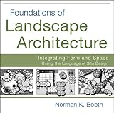 Foundations of Landscape Architecture: Integrating Form and Space Using the Language of Site Design