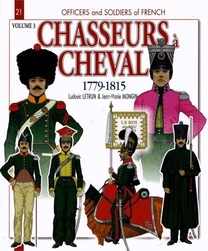 Chasseurs à Cheval: Volume 3: 1799-1815 (Officers and Soldiers of) by Jean Mongin