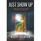 Just Show Up: A Journey with God to Hear His Voice and Experience the BIG & MORE