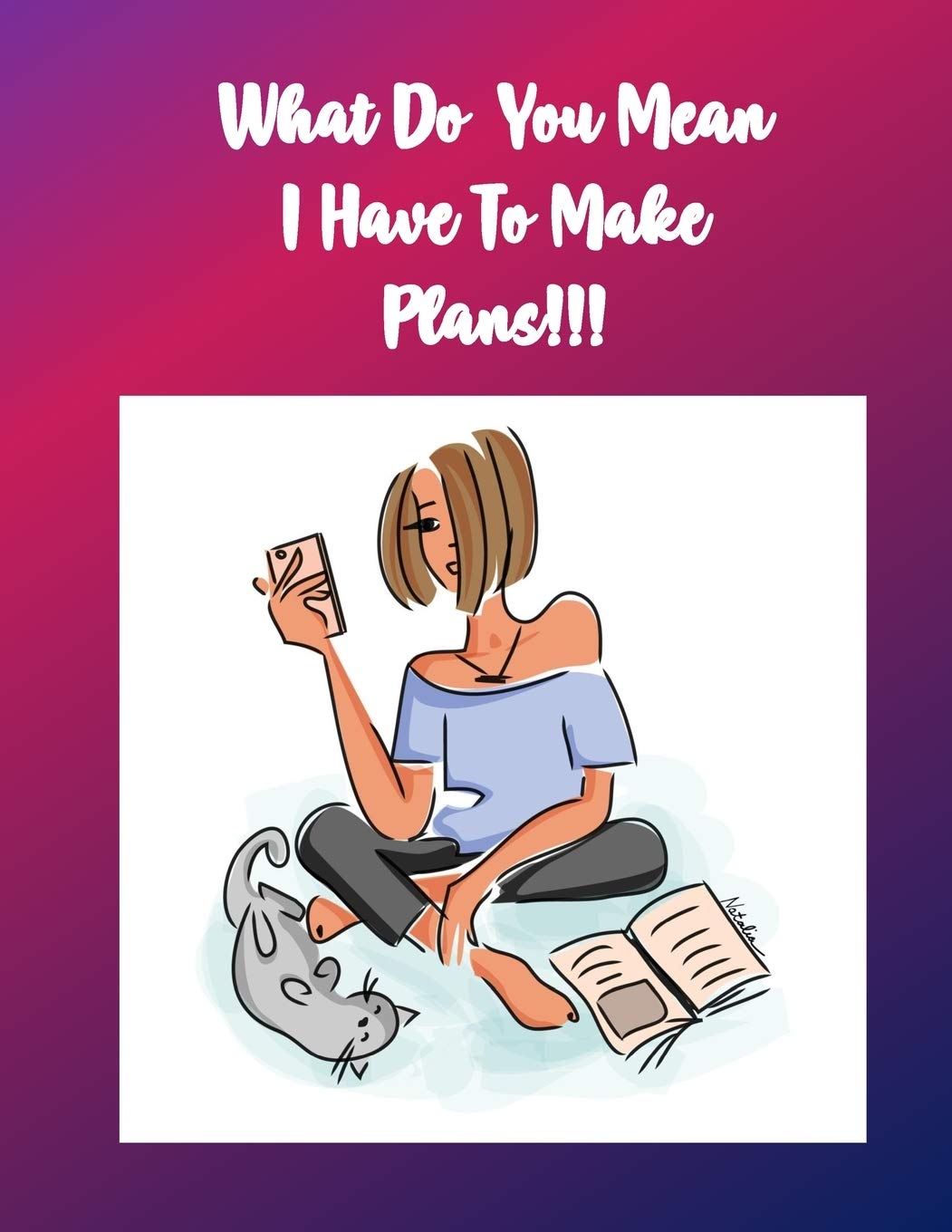 Buy What Do You Mean I Have To Make Plans Weekly Goal Planner Journal And Calendar To Track Your Journey And Plan The Year Ahead With A Cat Themed Cover Book