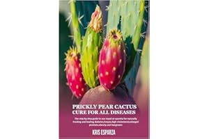 Prickly Pear Cactus Cure for all Diseases: The step by step guide to use nopal or opuntia for naturally treating and healing 