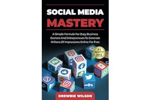 Social Media Mastery: A Simple Formula For Busy Business Owners And Entrepreneurs To Generate Millions Of Impressions Online For Free