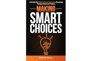 MAKING SMART CHOICES: A Guide for High School Students Covering Todays Relevent Topics