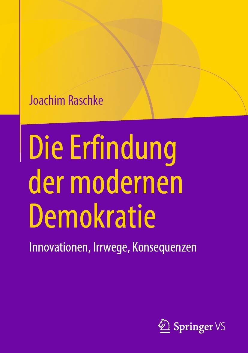 Die Erfindung Der Modernen Demokratie: Innovationen, Irrwege, Konsequenzen  (German Edition): Raschke, Joachim: 9783658286675: Amazon.com: Books