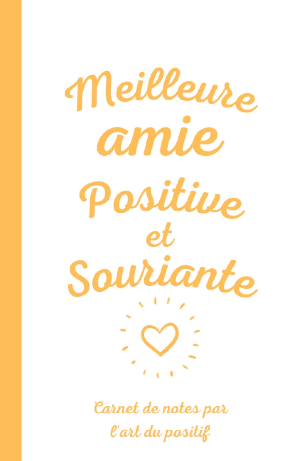 Meilleure Amie Positive Et Souriante Carnet De Notes Par L Art Du Positif Cadeau Parfait Pour Anniversaire Noel Ou A Offrir Pour Faire Plaisir A Votre Bff Citation Pensee Positive French Edition