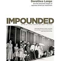 Impounded: Dorothea Lange and the Censored Images of Japanese American Internment