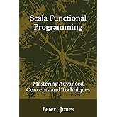 Scala Functional Programming: Mastering Advanced Concepts and Techniques