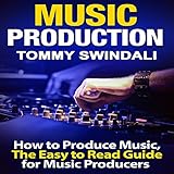 Music Production: How to Produce Music, The Easy-to-Read Guide for Music Producers by 