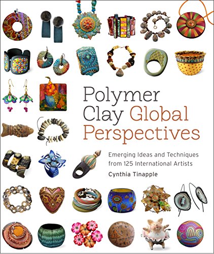Polymer Clay Global Perspectives: Emerging Ideas and Techniques from 125 International Artists by Cynthia Tinapple