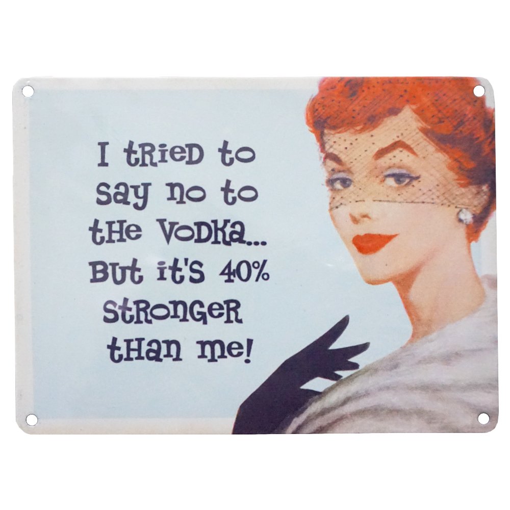 I tried to say no to Vodka but it's 40% stronger than me Metal sign