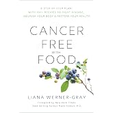 Cancer-Free with Food: A Step-by-Step Plan with 100+ Recipes to Fight Disease, Nourish Your Body & Restore Your Health
