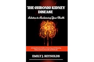 The Chronic Kidney Disease Solution to Reclaiming Your Health: A Comprehensive Guide to Protecting and Enhancing Kidney Function Naturally and Medically