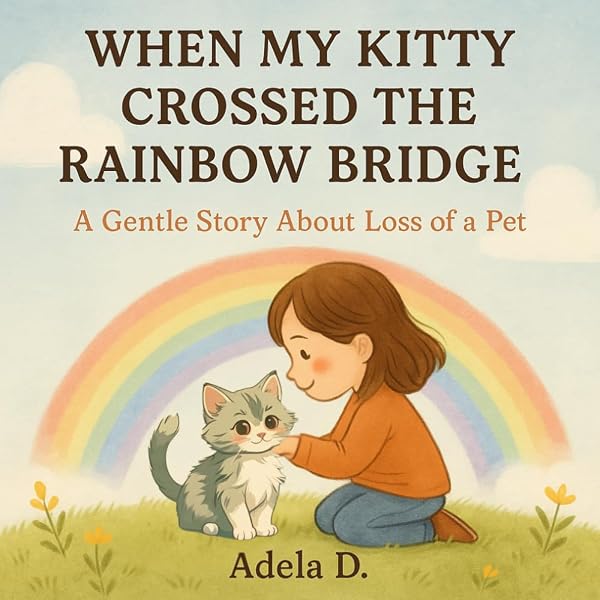 When My Kitty Crossed the Rainbow Bridge: A Gentle Story About