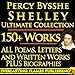 PERCY BYSSHE SHELLEY COMPLETE WORKS ULTIMATE COLLECTION 150+ Works ALL poems, poetry, prose, plays, fiction, non-fiction, letters and BIOGRAPHY