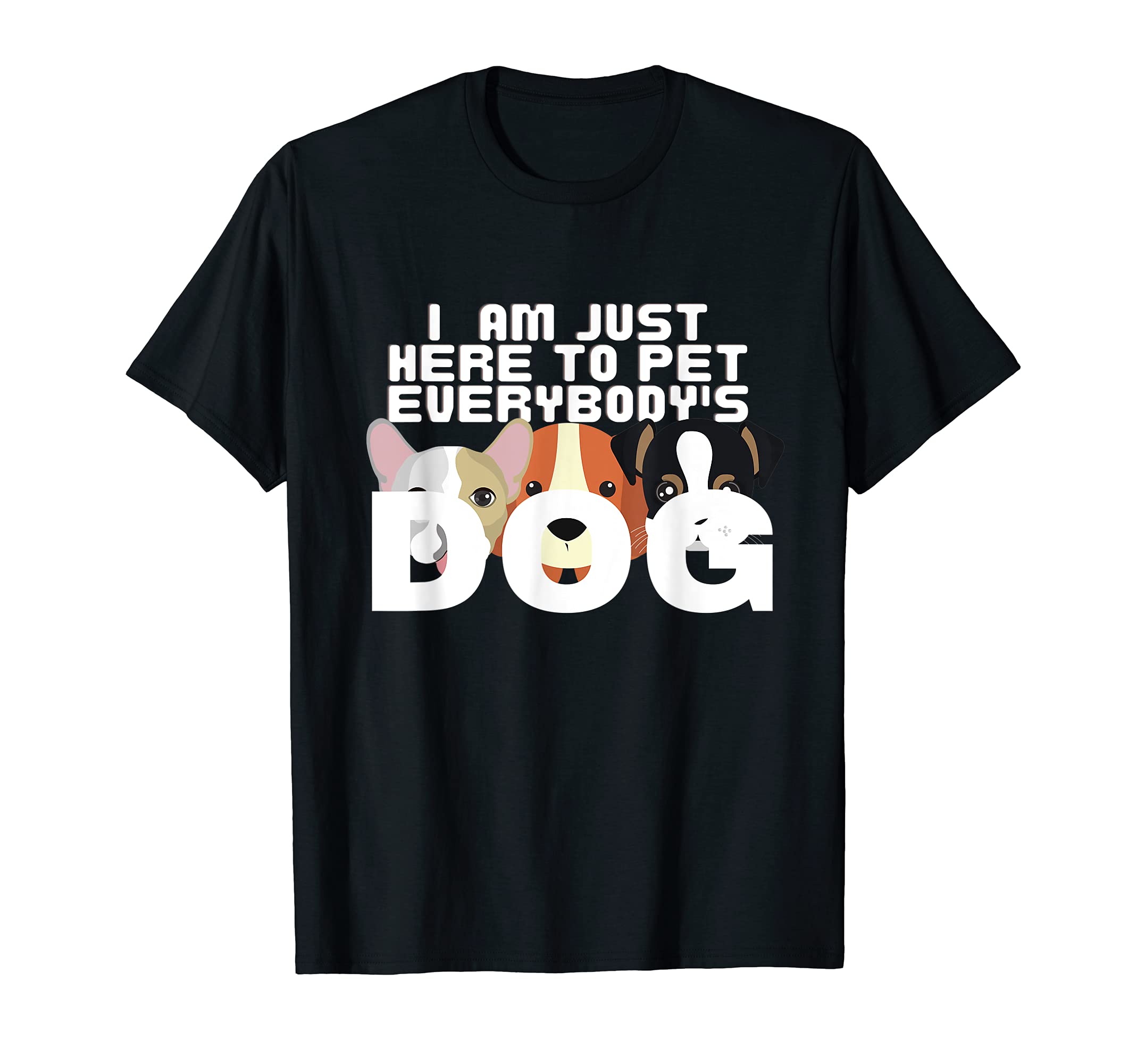 I AM JUST HERE TO PET EVERYBODY'S DOG T-Shirt