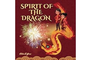 Spirit of the Dragon: A Chinese New Year Kids Book: Celebrating the Lunar New Year and Learning about Chinese Traditions