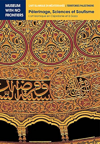 Download Pèlerinage, Sciences et Soufisme. L'art islamique en Cisjordanie et à Gaza (L'Art islamique en Méditerranée) PDF