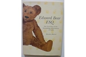 Edward Bear Esq.: The True Story of the Astonishing Achievements of Teddy