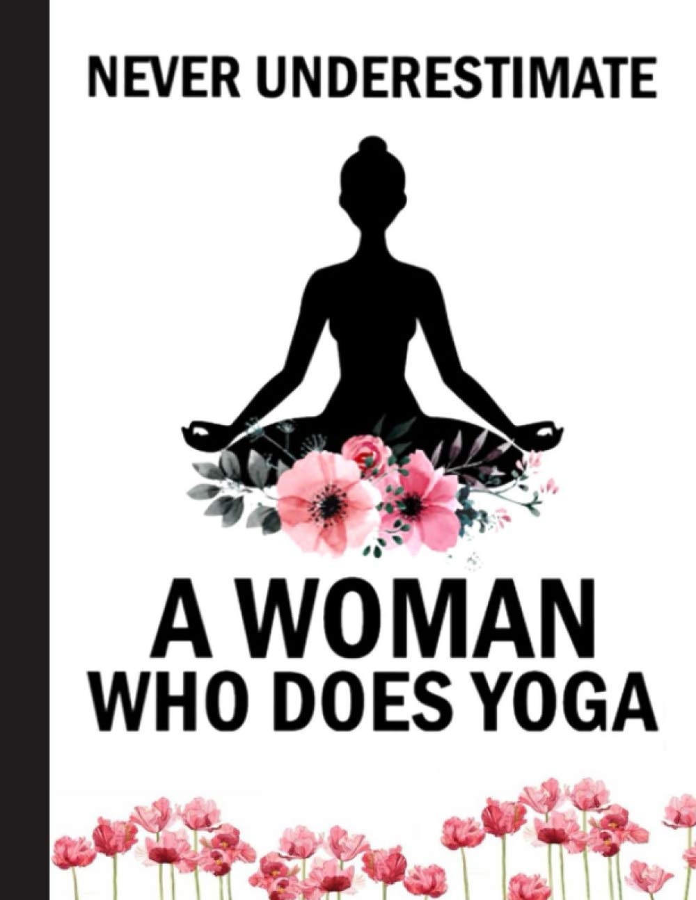 Never Underestimate A Woman Who Does Yoga Notebook: Yoga Lined Notebook Journal Daily Planner Diary 8.5"x 11"