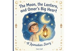 The Moon, the Lantern, and Omar's Big Heart: An Islamic Story Book about Ramadan and Eid al-Fitr for Kids