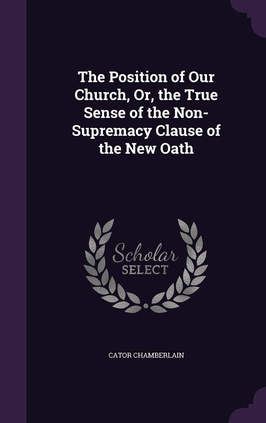 Buy The Position Of Our Church Or The True Sense Of The Non Supremacy Clause Of The New Oath Book Online At Low Prices In India The Position Of Our Church Or