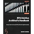 RPA Solution Architect's Handbook: Design modern and custom RPA solutions for digital innovation