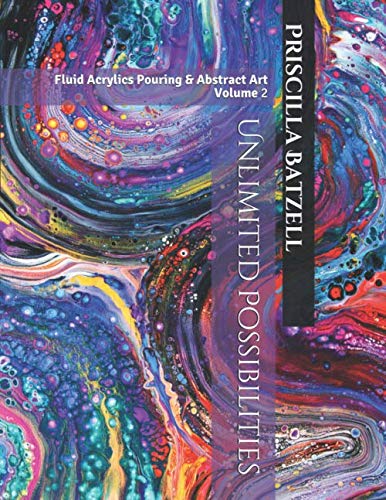 Unlimited Possibilities: Fluid Acrylic Pouring & Abstract Art - Vol 2 (Because I Can)
