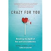Crazy for You: Breaking the Spell of Sex and Love Addiction