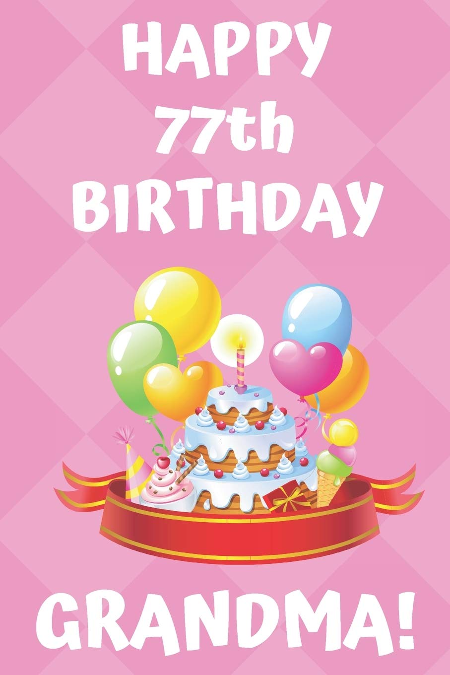 Happy Birthday Grandma To Be Happy 77Th Birthday Grandma!: Happy 77Th Birthday Card Journal / Notebook /  Diary / Greetings / Appreciation Gift (6 X 9 - 110 Blank Lined Pages):  Publishing, Premier: 9781705332573: Amazon.com: Books