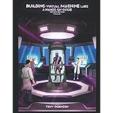 Building Virtual Machine Labs: A Hands-On Guide (Second Edition): Volume I (Color Print) (Building Virtual Machine Labs: A Ha