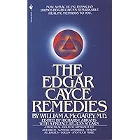 The Edgar Cayce Remedies: A Practical, Holistic Approach to Arthritis, Gastric Disorder, Stress, Allergies, Colds, and Much M