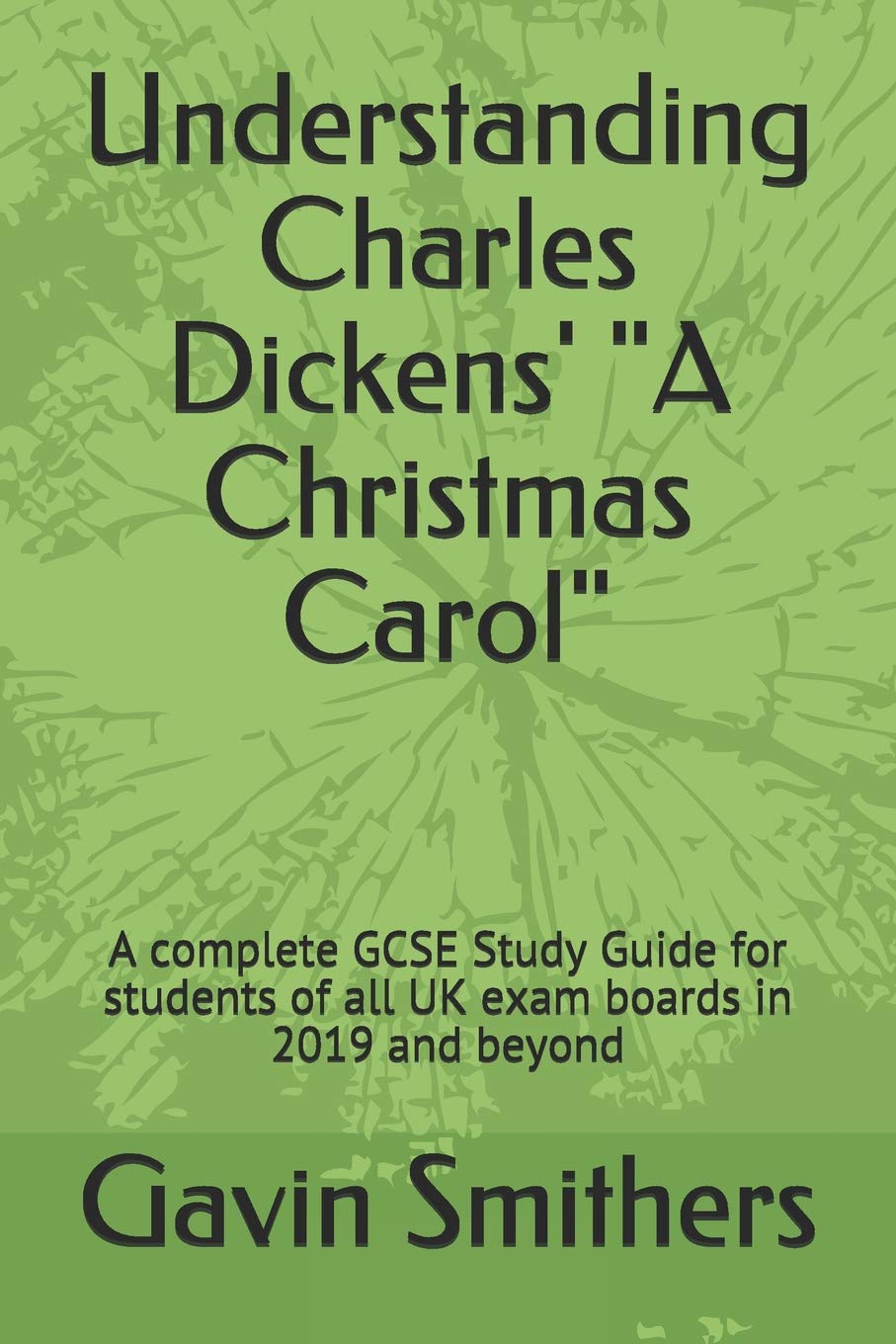 Understanding Charles Dickens A Christmas Carol A Complete Gcse Study Guide For Students Of All Uk Exam Boards In 19 And Beyond Smithers Gavin Chilton Gill Amazon Com Books