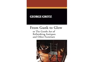From Gunk to Glow: or The Gentle Art of Refinishing Antiques and Other Furniture