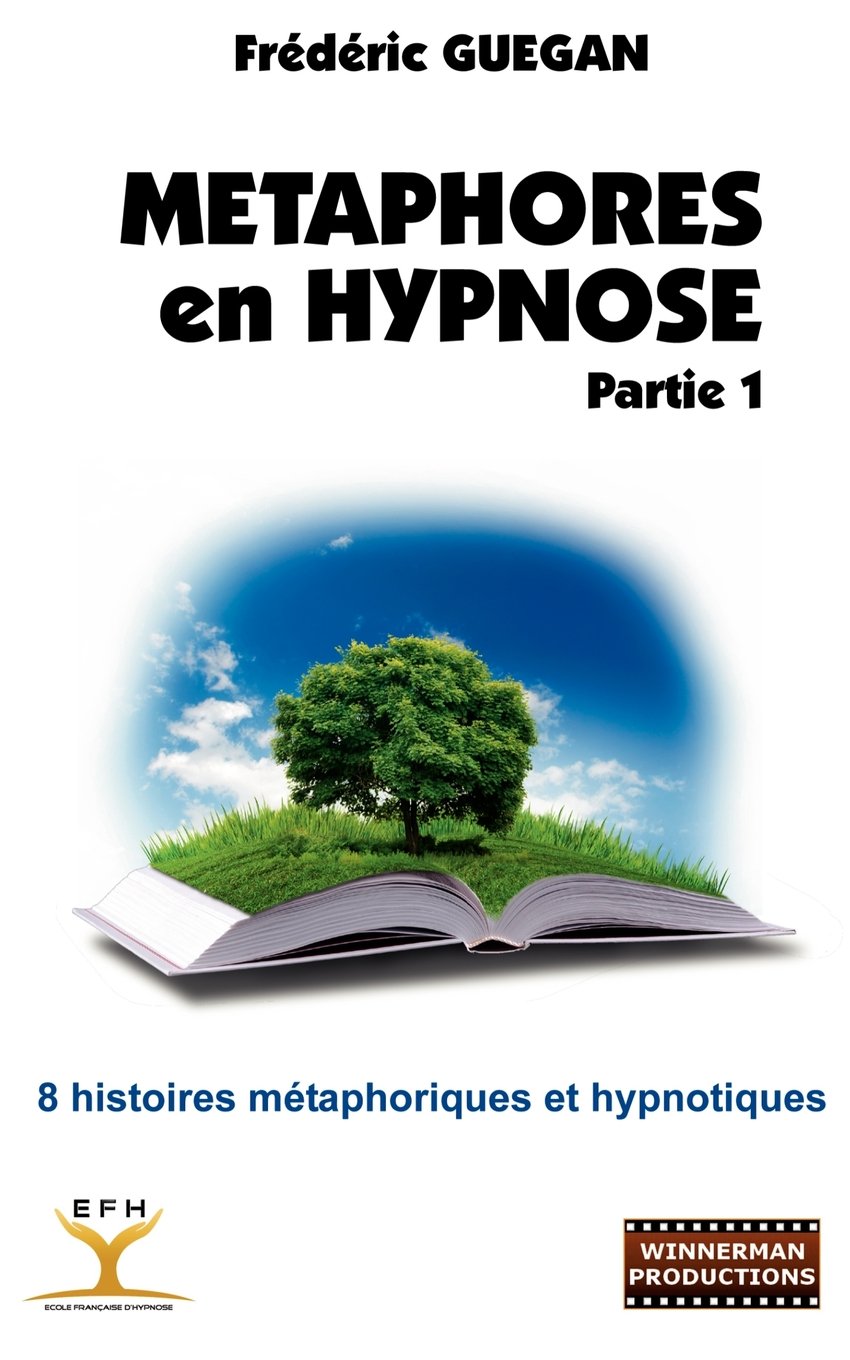 Metaphores En Hypnose Partie 1 8 Histoires Metaphoriques Et Hypnotiques Guegan Frederic Amazon Fr Livres